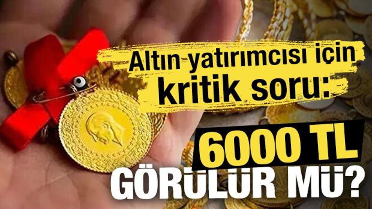 Altın yatırımcısı için kritik soru: 6.000 TL görülür mü?