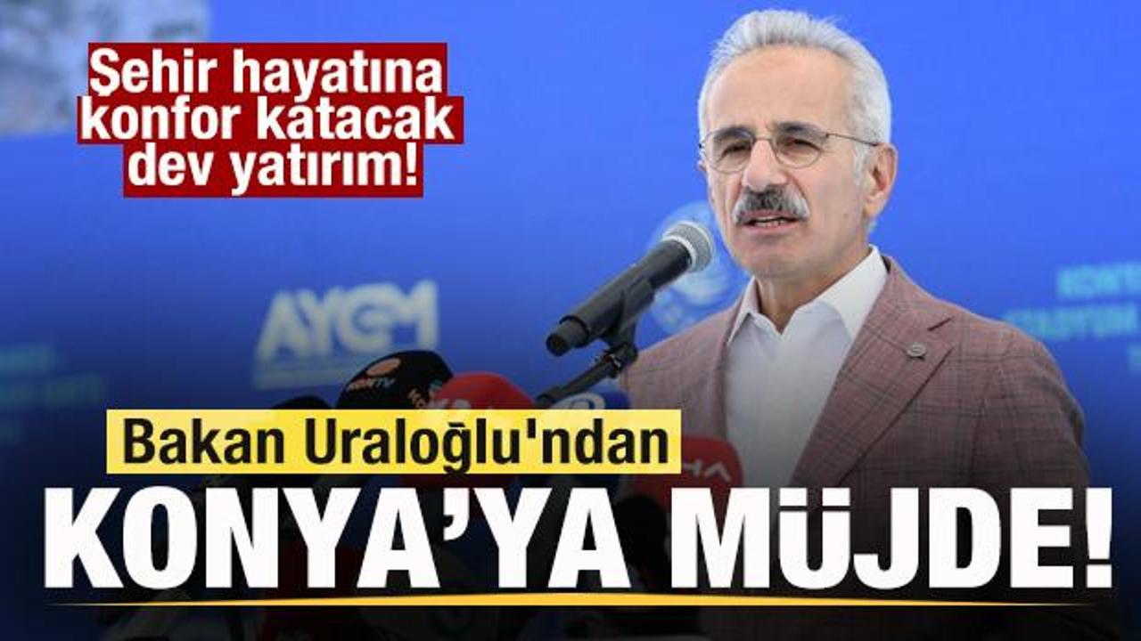 Bakan Uraloğlu'ndan Konya'ya m&uuml;jde! Şehir hayatına konfor katacak dev yatırım