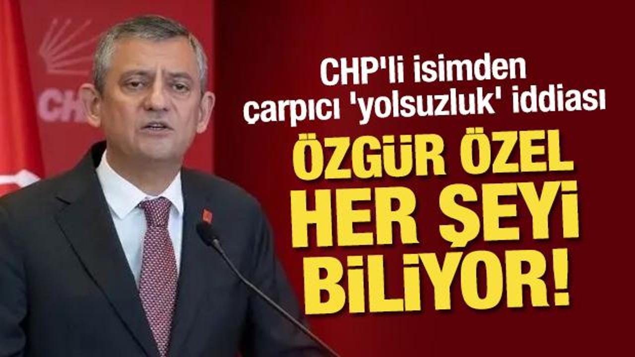 CHP'li isimden çarpıcı 'yolsuzluk' iddiası: Özgür Özel her şeyi biliyor!