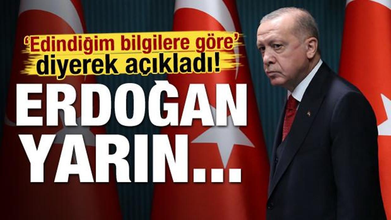 'Edindiğim bilgilere g&ouml;re' diyerek a&ccedil;ıkladı! 'Erdoğan yarın...'