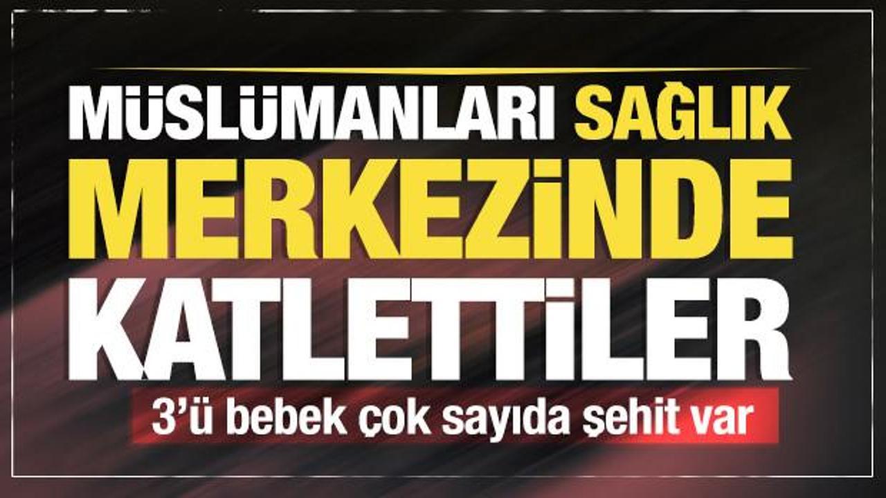 Müslümanları sağlık merkezinde katlettiler: Üçü bebek en az 12 şehit!