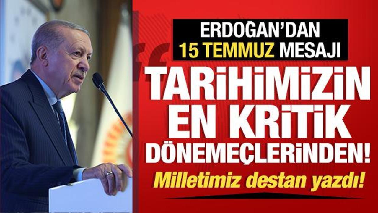 Cumhurbaşkanı Erdoğan: Milletimiz o gece destan yazdı!