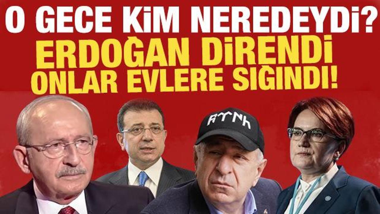 Erdoğan direnirken muhalif liderler evlere sığındı! O gece kim neredeydi?