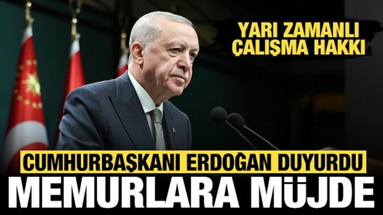 Erdoğan'dan memurlara m&uuml;jde: Yarı zamanlı &ccedil;alışma hakkı geliyor