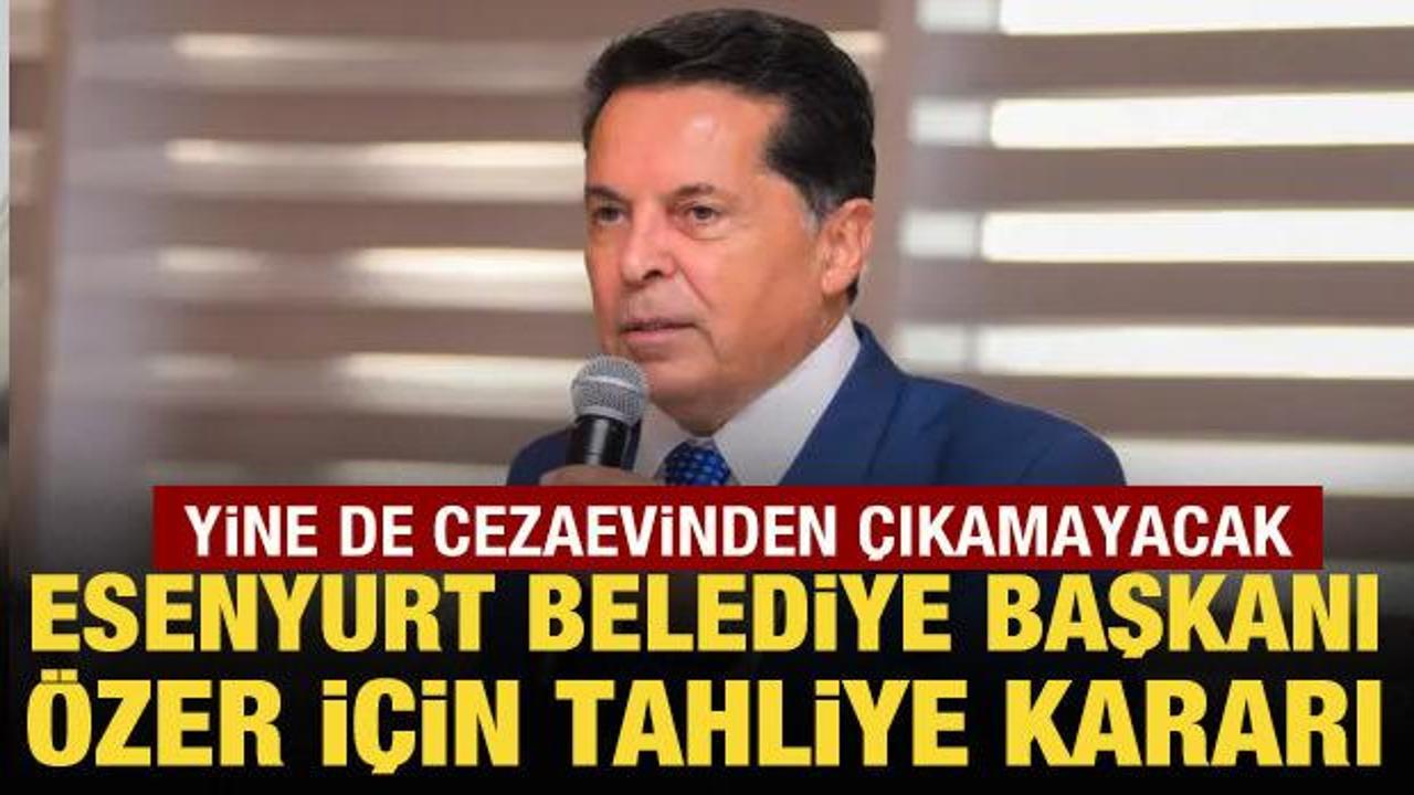 Esenyurt Belediye Başkanı Ahmet Özer hakkında tahliye kararı