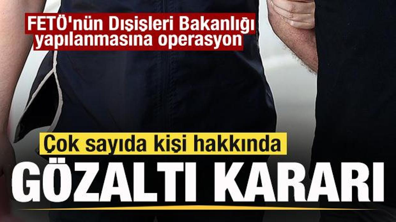 FETÖ'nün Dışişleri Bakanlığı yapılanmasına operasyon