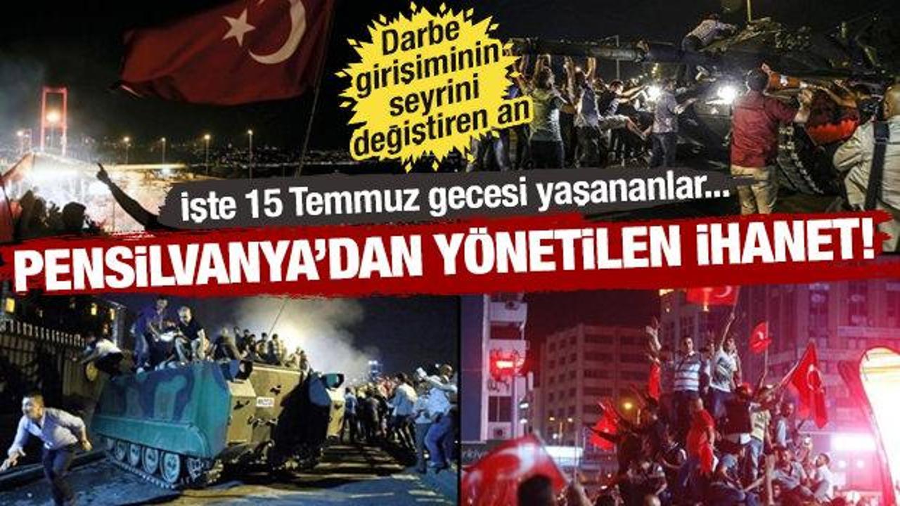 Pensilvanya'dan yönetilen ihanet! İşte 15 Temmuz gecesi yaşananlar...