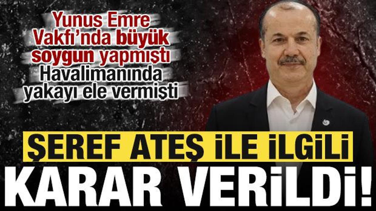 Şeref Ateş ile ilgili son dakika kararı!