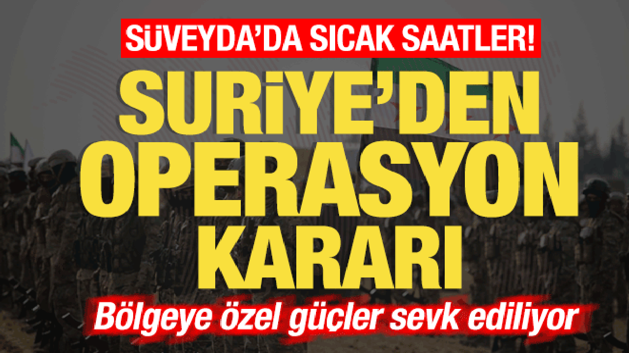 Son dakika: Süveyda'da sıcak saatler! Ordu harekete geçti! Özel güçler sevk ediliyor