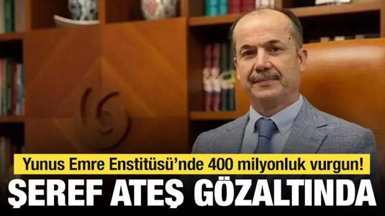 Yunus Emre Enstitüsü’nde milyonluk vurgun soruşturması! Şeref Ateş gözaltına alındı