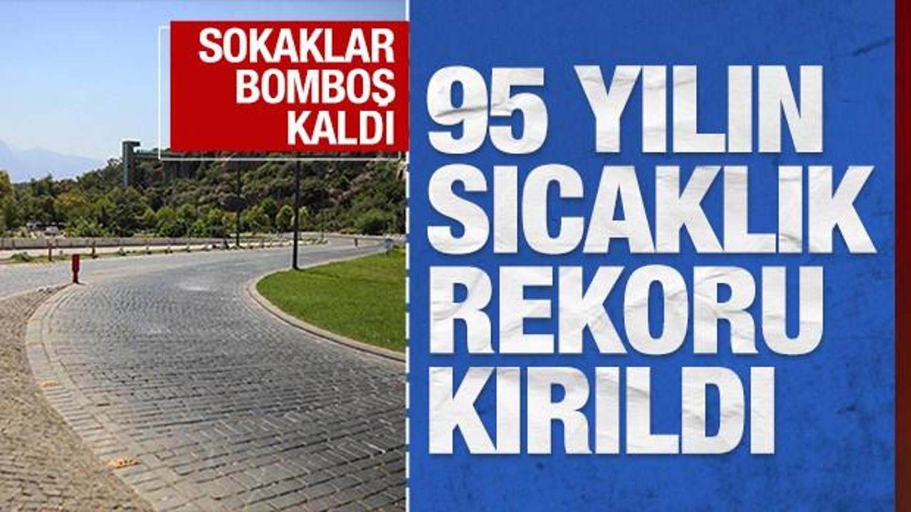 95 yılın sıcaklık rekoru kırıldı, sokaklar bomboş kaldı