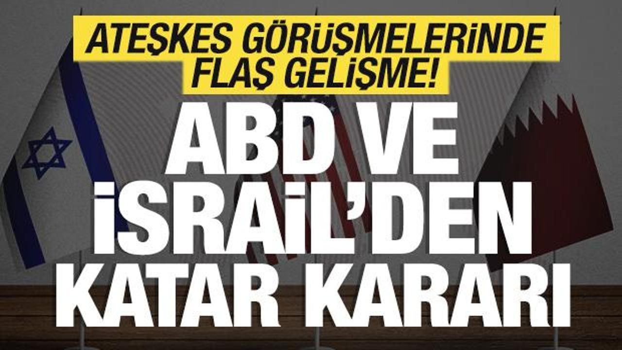 ABD ve İsrail'den son dakika Katar kararı! Ateşkes görüşmelerinde flaş gelişme