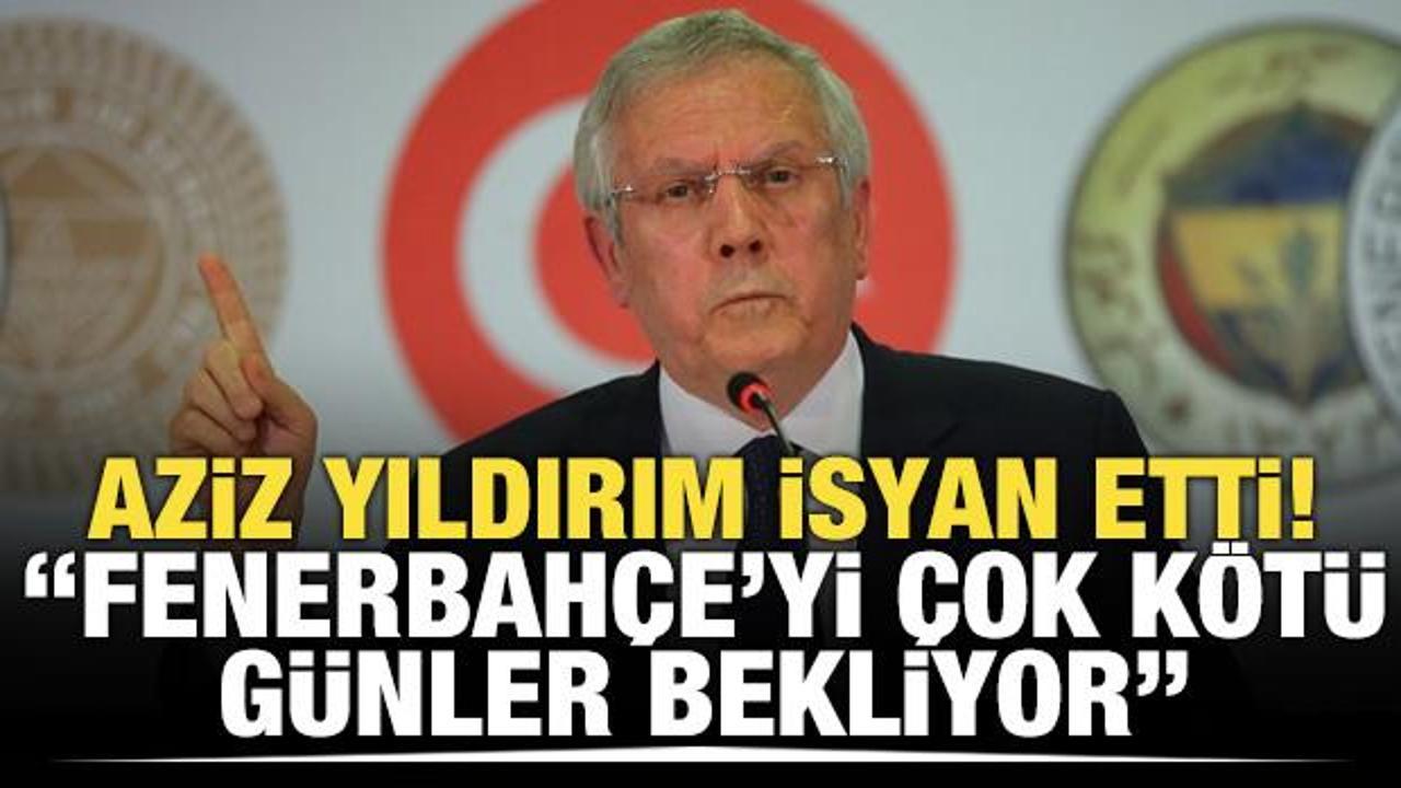 Aziz Yıldırım isyan etti! "Çok kötü günler bekliyor"