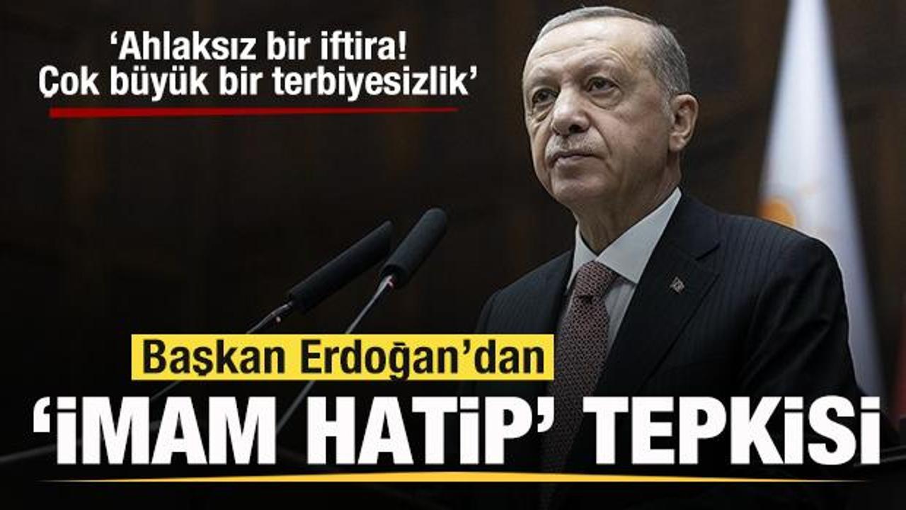 Başkan Erdoğan'dan 'İmam Hatip' tepkisi: Ahlaksız bir iftira! Çok büyük bir terbiyesizlik