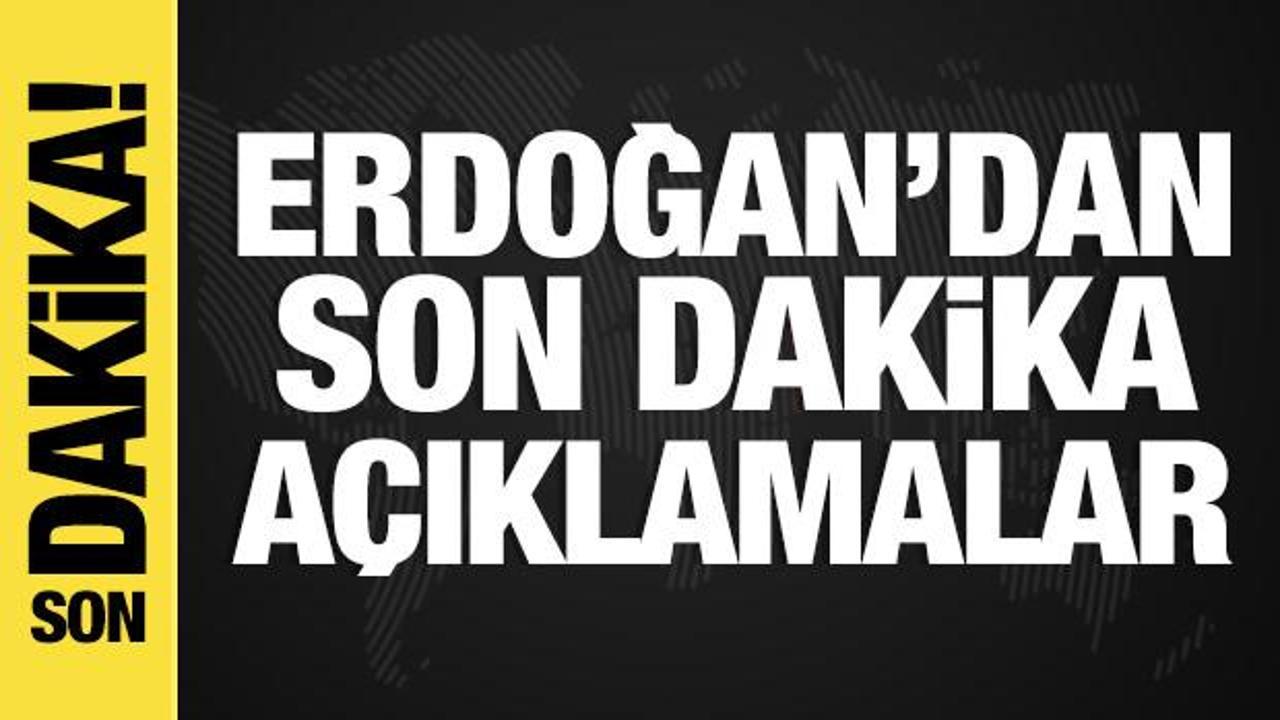 Erdoğan'dan son dakika açıklamalar