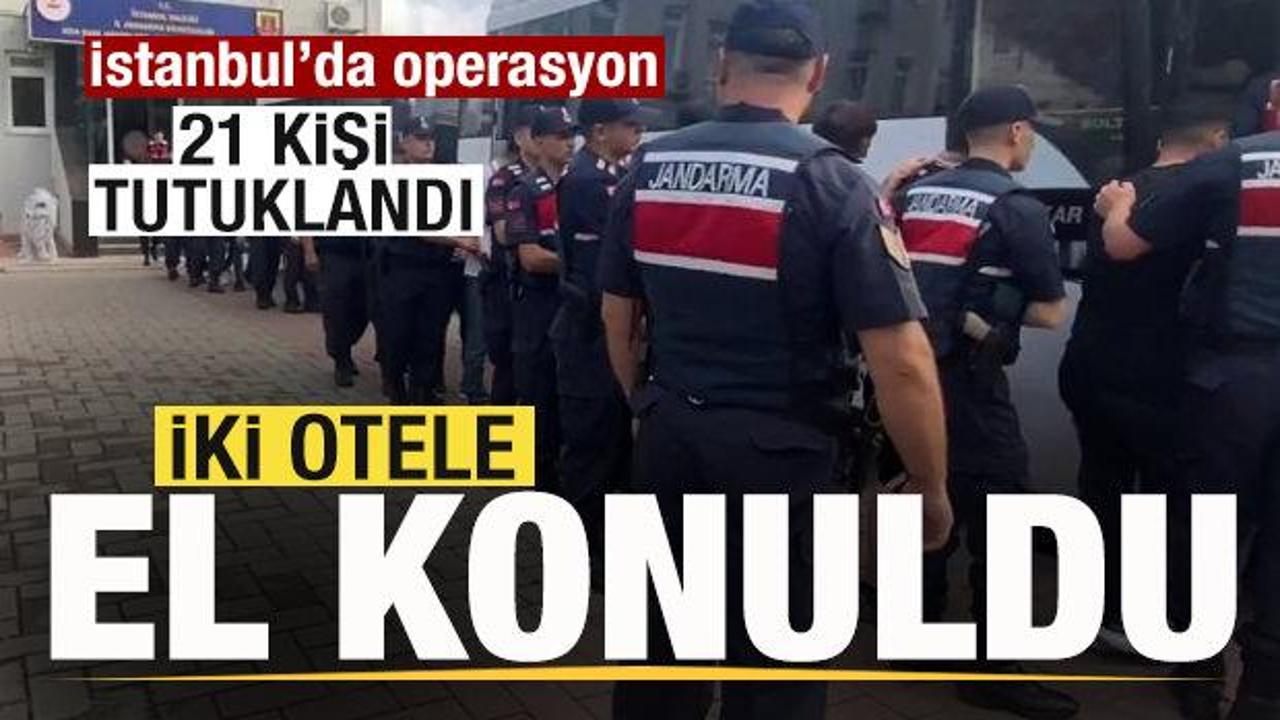 İstanbul'da operasyon! 2 otele el konuldu! 21 kişi tutuklandı
