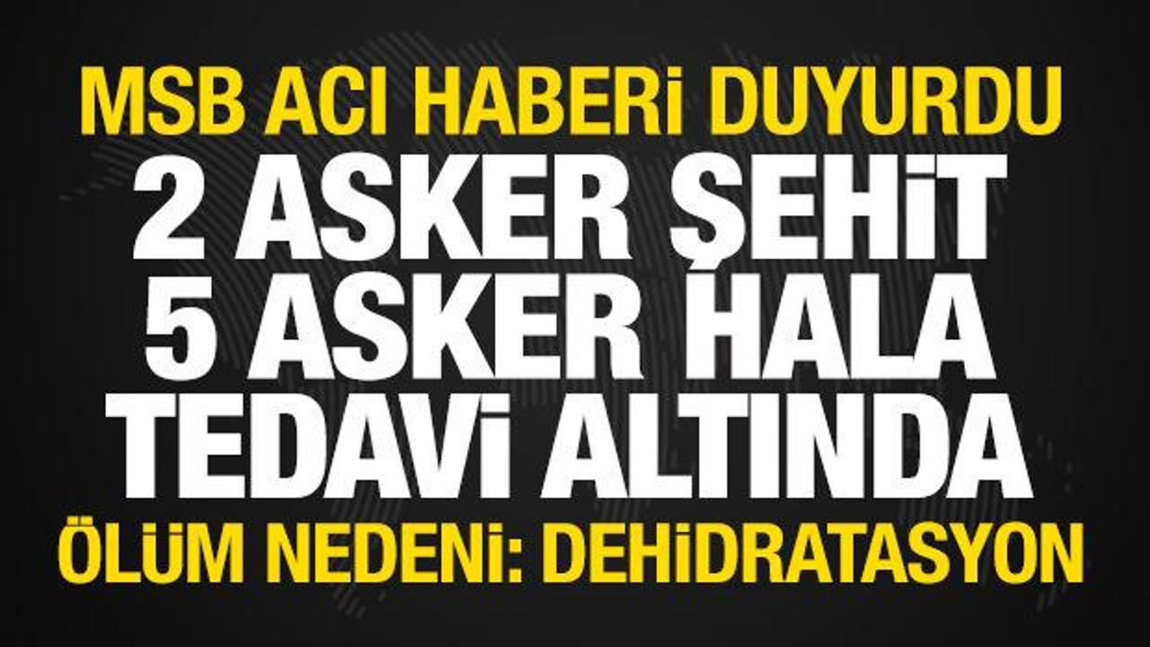 MSB açıkladı: 2 asker dehidratasyon nedeniyle şehit oldu