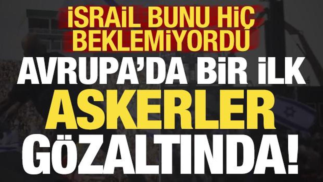 Son dakika: İsrail'e soğuk duş! Avrupa'da bir ilk: Askerler g&ouml;zaltına alındı