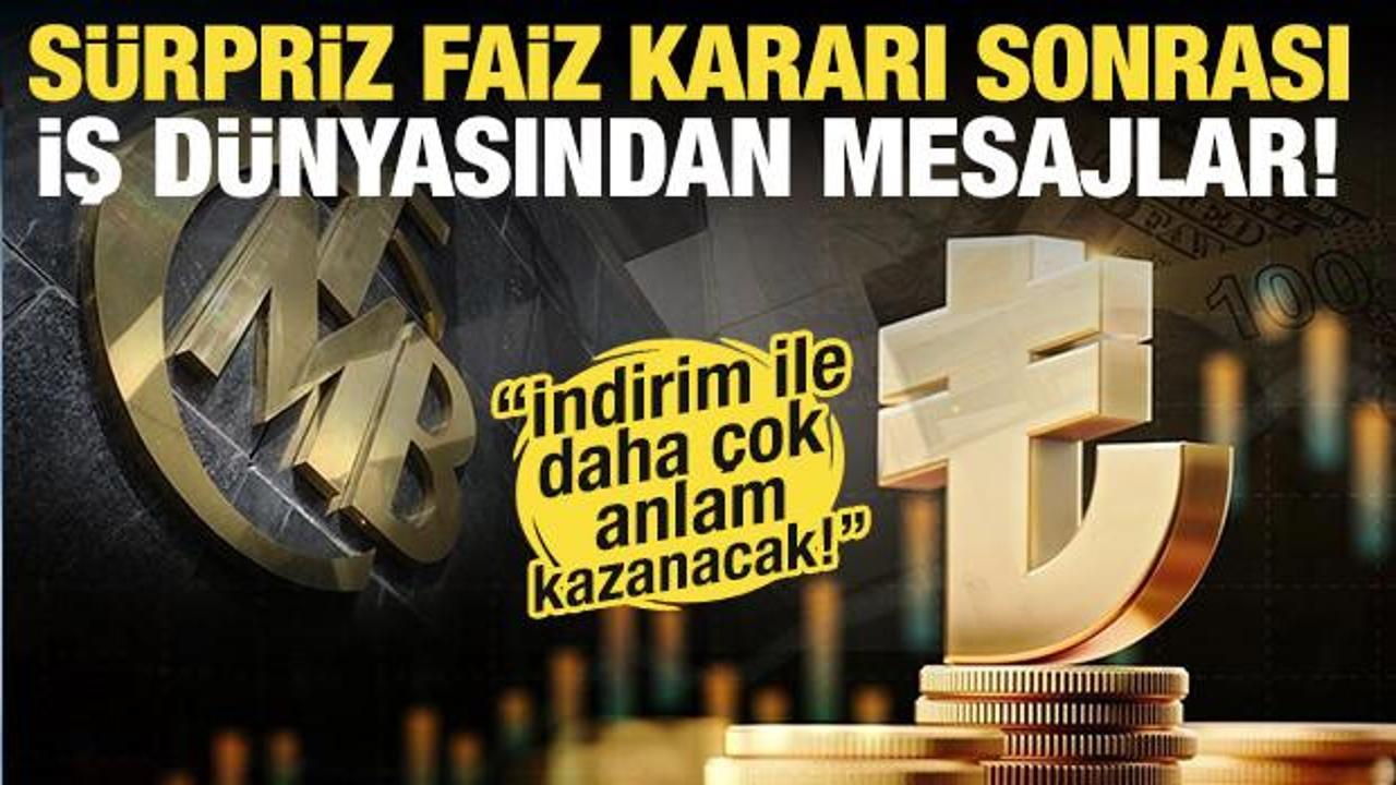 Sürpriz faiz kararı sonrası iş dünyasından ilk mesajlar! İndirim, destekleri artıracak!