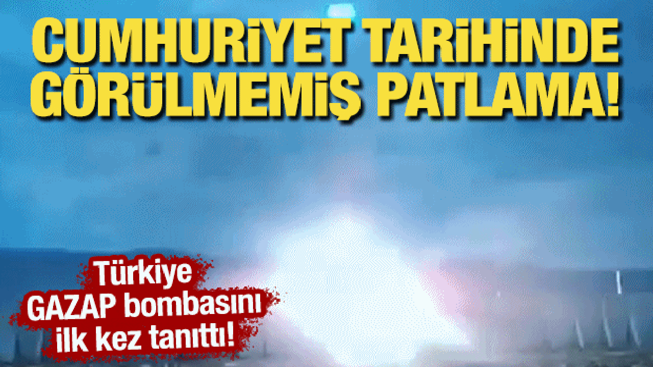 Türkiye, GAZAP bombasını ilk kez tanıttı! Cumhuriyet tarihinde görülmemiş patlama