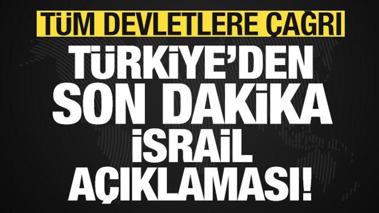 T&uuml;rkiye'den son dakika İsrail a&ccedil;ıklaması! T&uuml;m devletlere &ccedil;ağrı