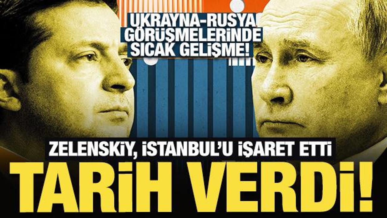 Ukrayna-Rusya görüşmelerinde sıcak gelişme! Zelenskiy, İstanbul'u işaret etti, tarih verdi