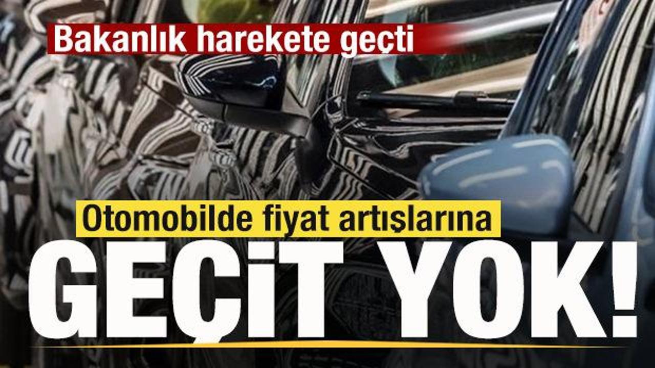 Bakanlık harekete ge&ccedil;ti! Otomobilde fiyat artışlarına ge&ccedil;it yok!