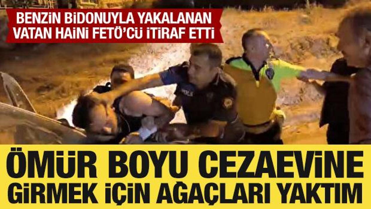 Benzin bidonu ile yakalanan FET&Ouml;'c&uuml; itiraf etti: &Ouml;m&uuml;r boyu cezaevine girmek i&ccedil;in yaptım!