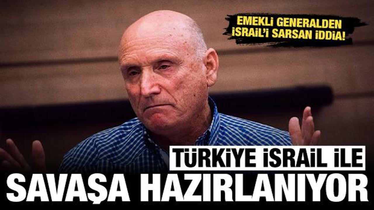 Emekli generalden İsrail'i sarsan iddia: Türkiye İsrail'le savaşa hazırlanıyor