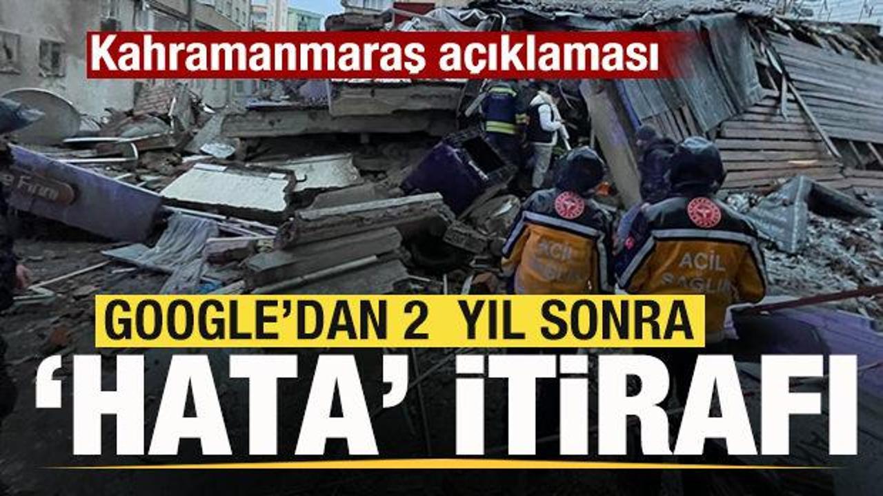 Google'dan 2 yıl sonra Kahramanmaraş itirafı: Hata yaptık