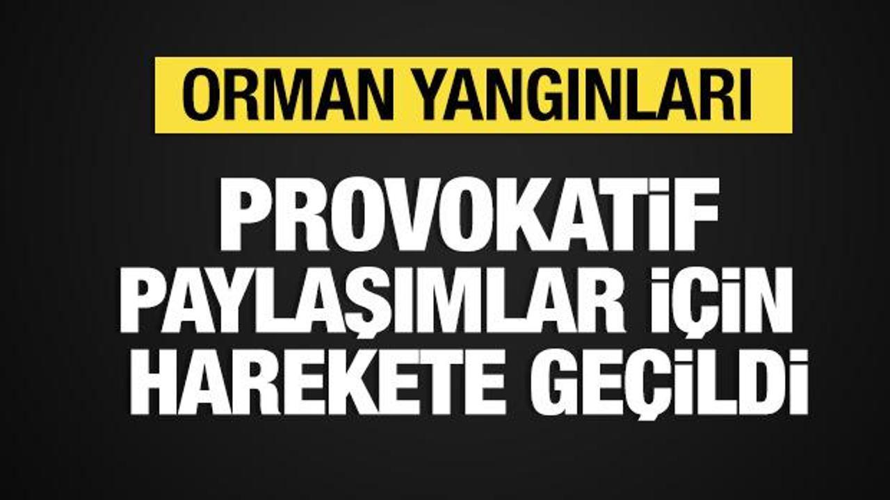 Orman yangınlarıyla ilgili provokatif paylaşım yapanlar i&ccedil;in harekete ge&ccedil;ildi