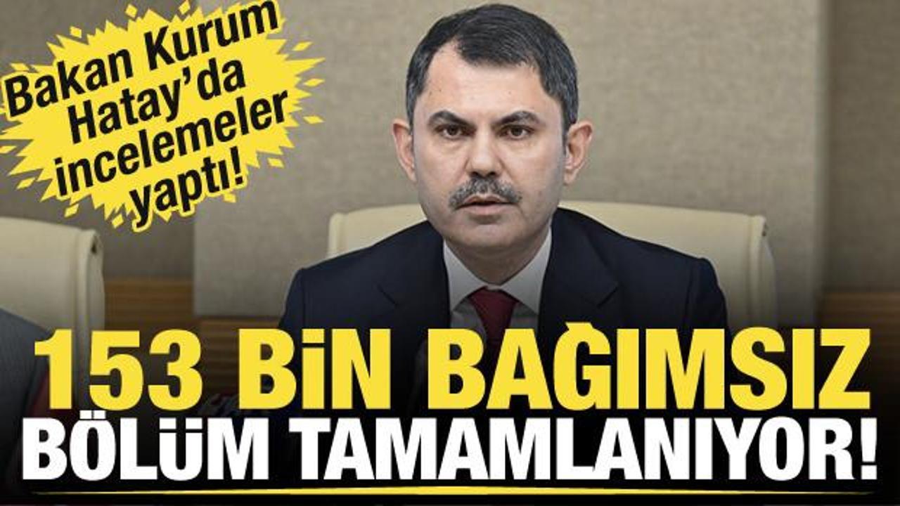 Son dakika.. Bakan Kurum: 2025 sonunda 153 bin bağımsız bölümü tamamlayacağız