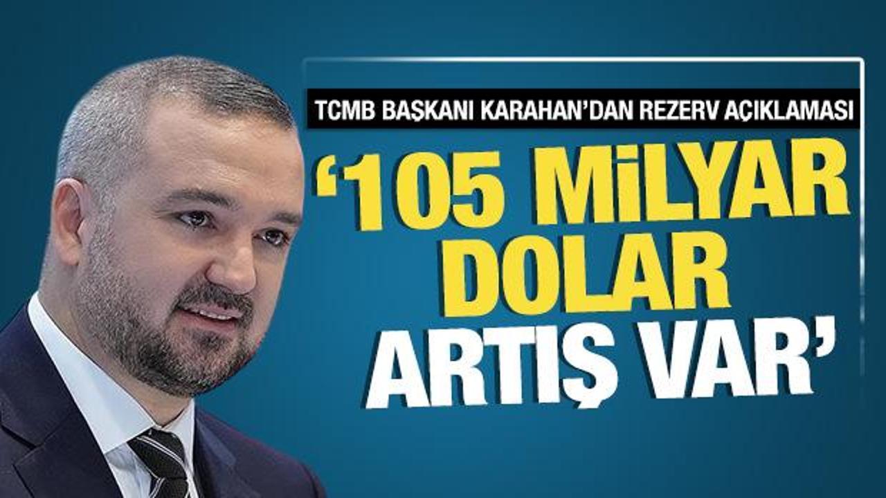 TCMB Başkanı Karahan: Rezervlerde 105 milyar dolar artış var