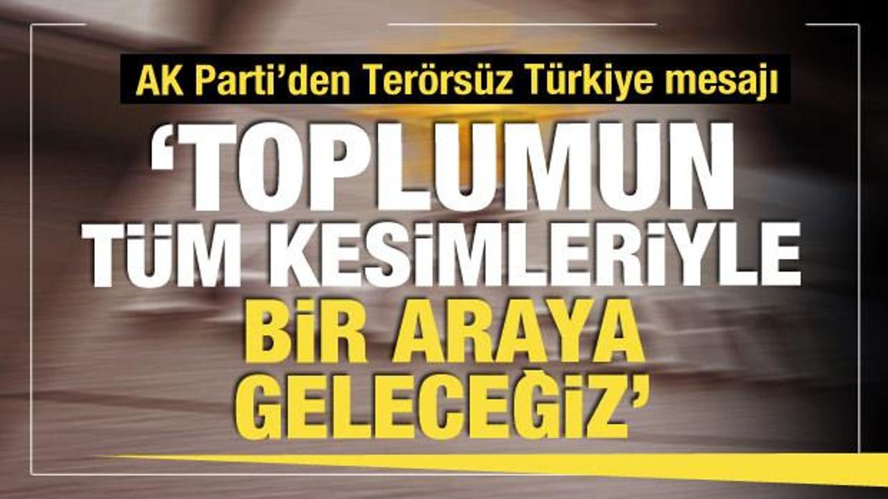AK Parti'den Ter&ouml;rs&uuml;z T&uuml;rkiye mesajı: T&uuml;m kesimlerle bir araya geleceğiz