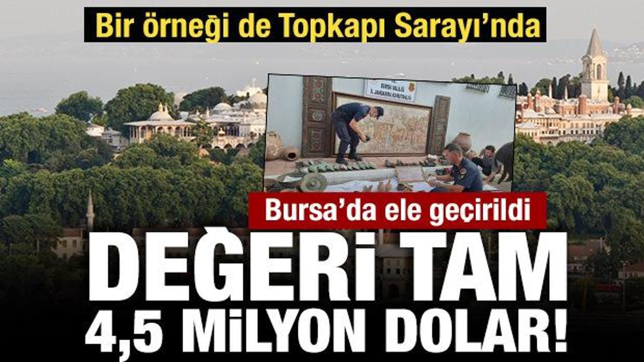 Bursa'da ele geçirildi: Değeri tam 4,5 milyon dolar! Bir örneği de Topkapı Sarayı'nda
