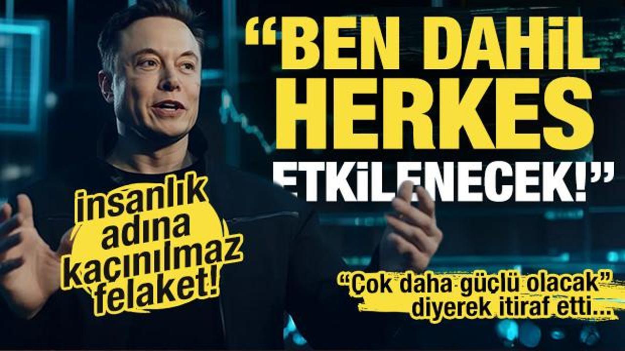 Çok daha güçlü hale gelecek! Musk itiraf etti: Ben dahil herkesin işini elinden alacak!