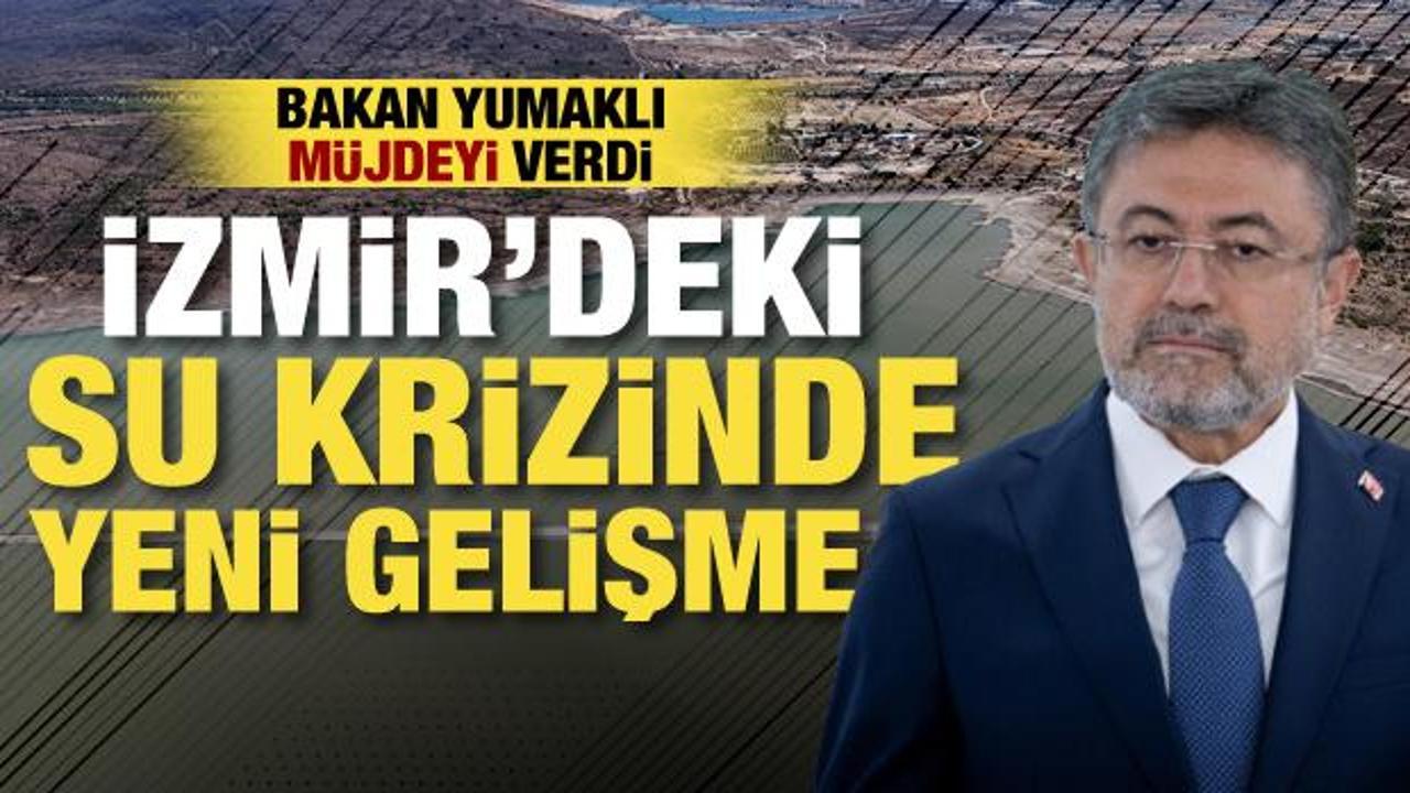İzmirlilere müjde! Bakan Yumaklı duyurdu: Su krizi sona eriyor