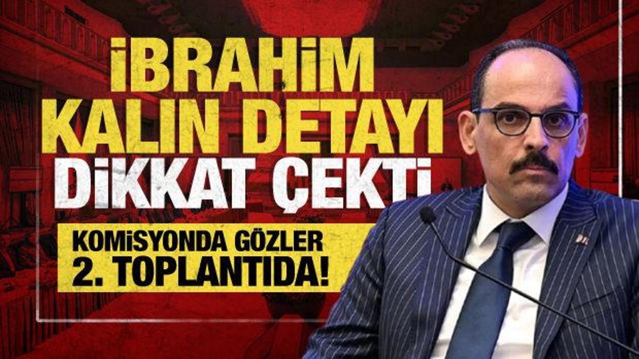 Komisyonda 2. toplantı yarın! MİT Başkanı İbrahim Kalın'dan kritik sunum