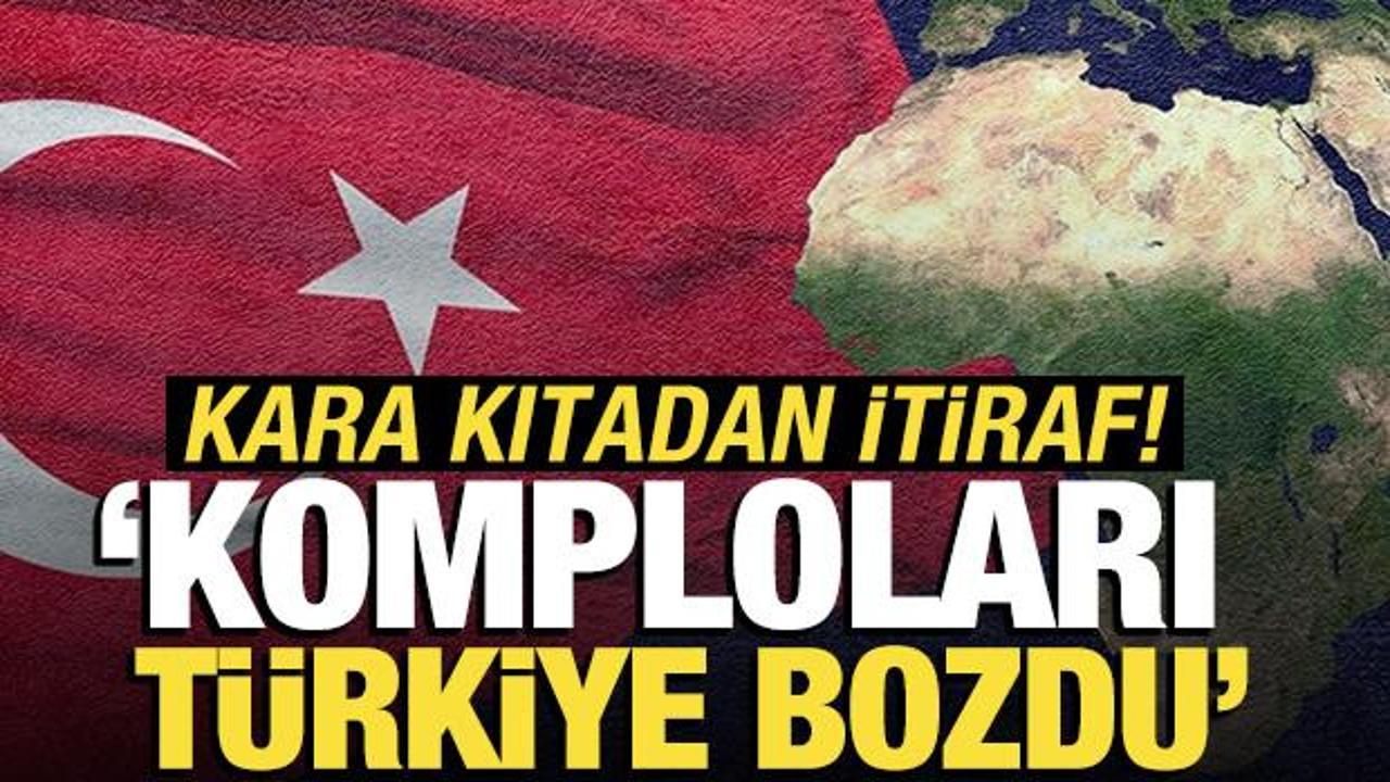 Komploları Türkiye bozdu: Kara kıtadan itiraf!