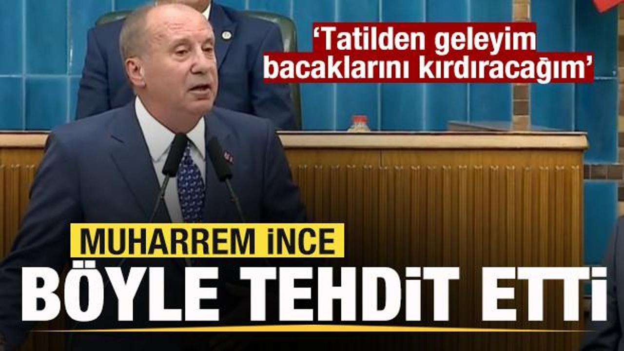 Muharrem İnce'den tehdit: Tatilden geleyim bacaklarını kırdıracağım