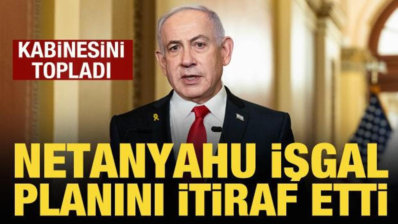 Netanyahu işgal planını itiraf etti! 