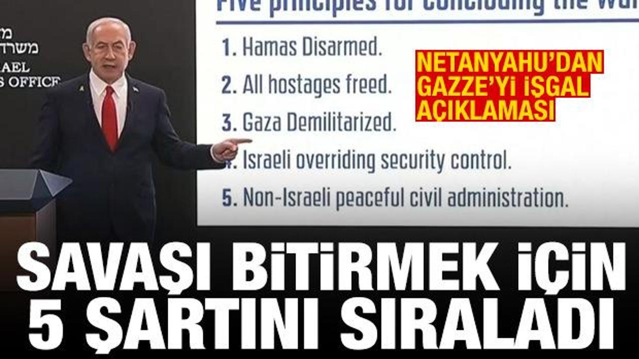 Netanyahu'dan "Gazze'yi işgal" açıklaması! Savaşı bitirmek için 5 şartını sıraladı