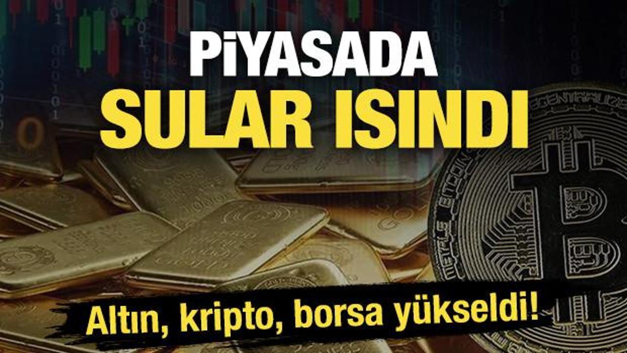 Piyasalarda sular ısınıyor: Altın, kripto, borsa yükseldi!