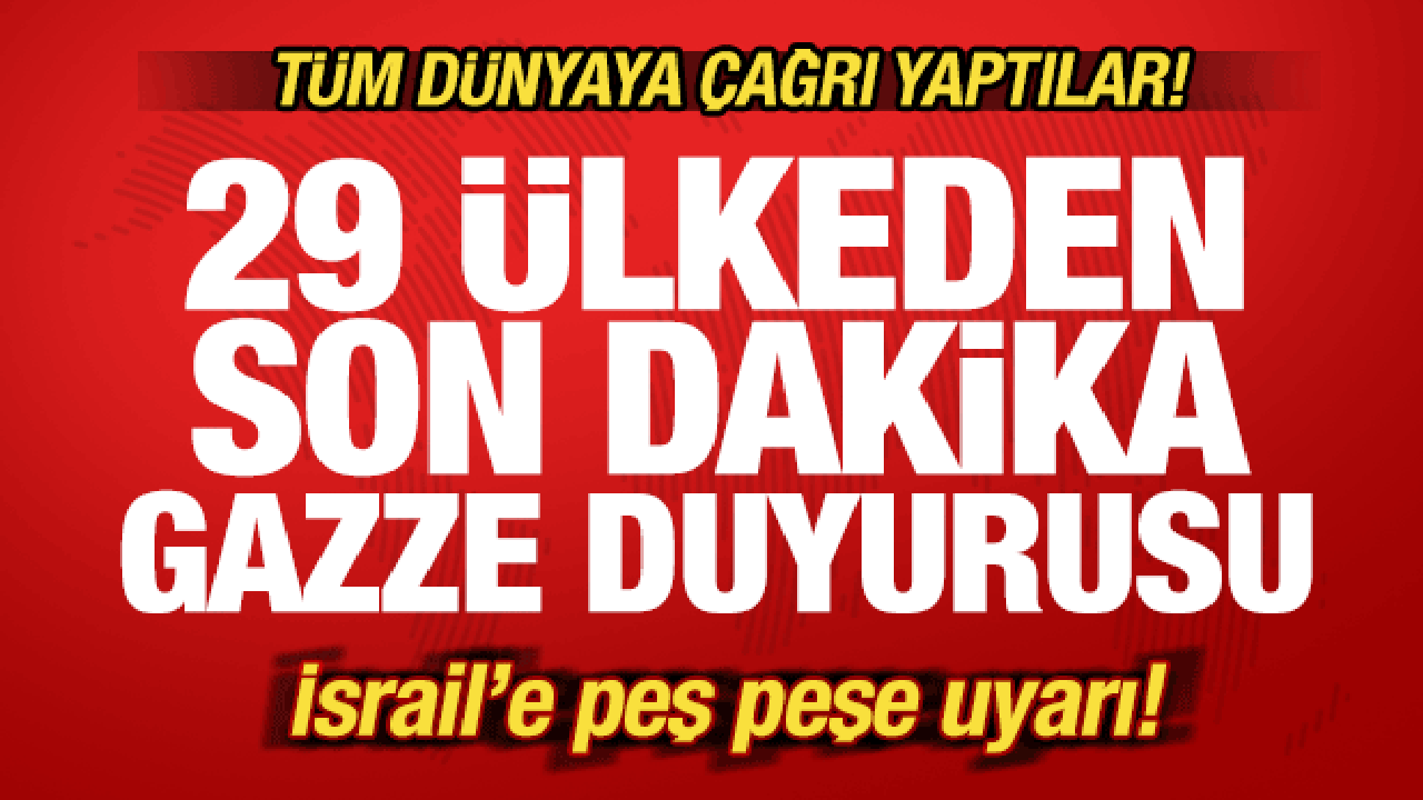 29 ülkeden son dakika Gazze duyurusu! Tüm dünyaya çağrı! İsrail'e peş peşe uyarı