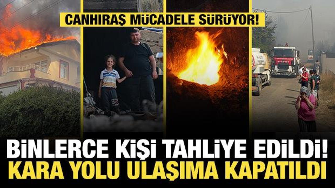 2 bin 966 kişi tahliye edildi, kara yolu kapatıldı! Canhıraş mücadele sürüyor