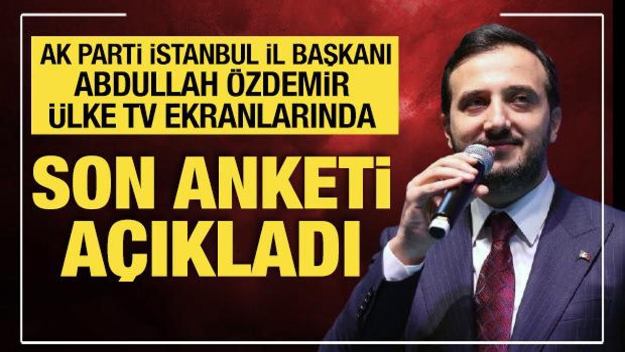 AK Parti İstanbul İl Başkanı Abdullah Özdemir'den anket açıklaması