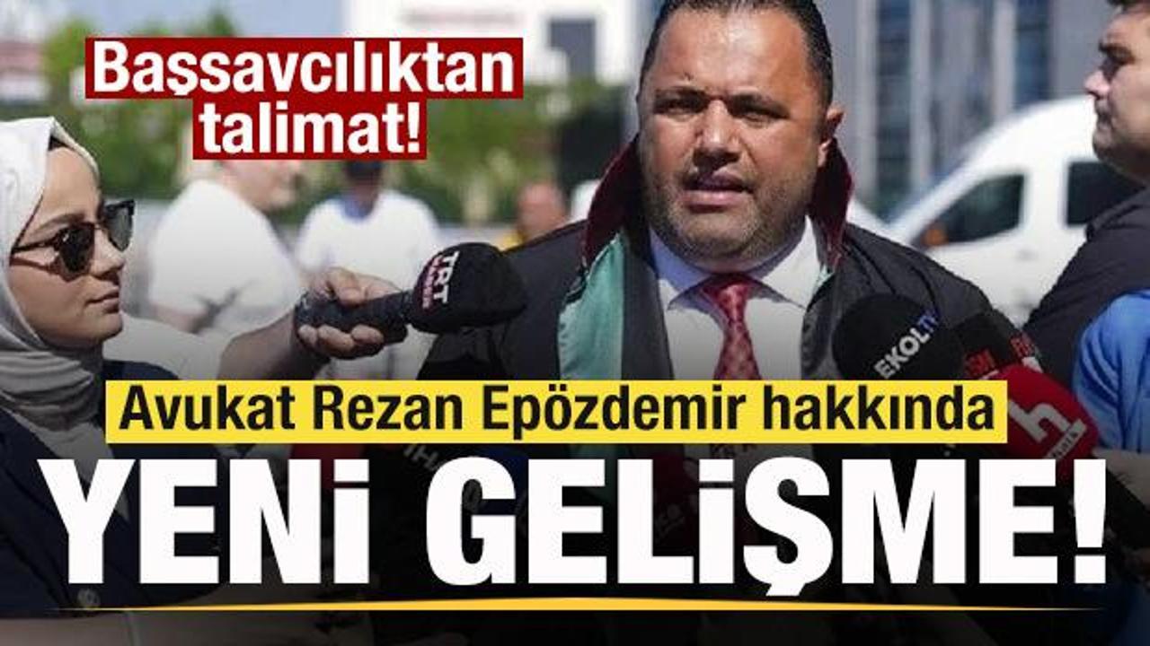 Avukat Rezan Epözdemir hakkında son dakika gelişmesi! Başsavcılık talimat verdi