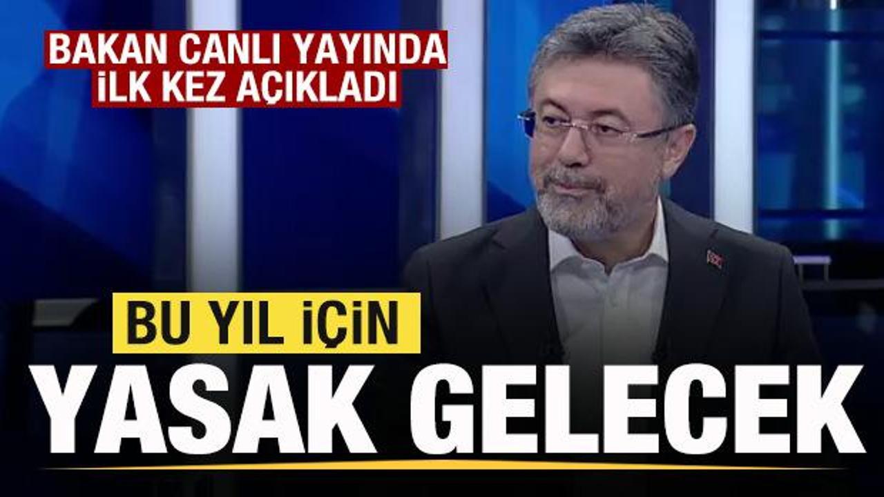 Bakan canlı yayında ilk kez duyurdu: Bu yıl i&ccedil;in yasak gelecek