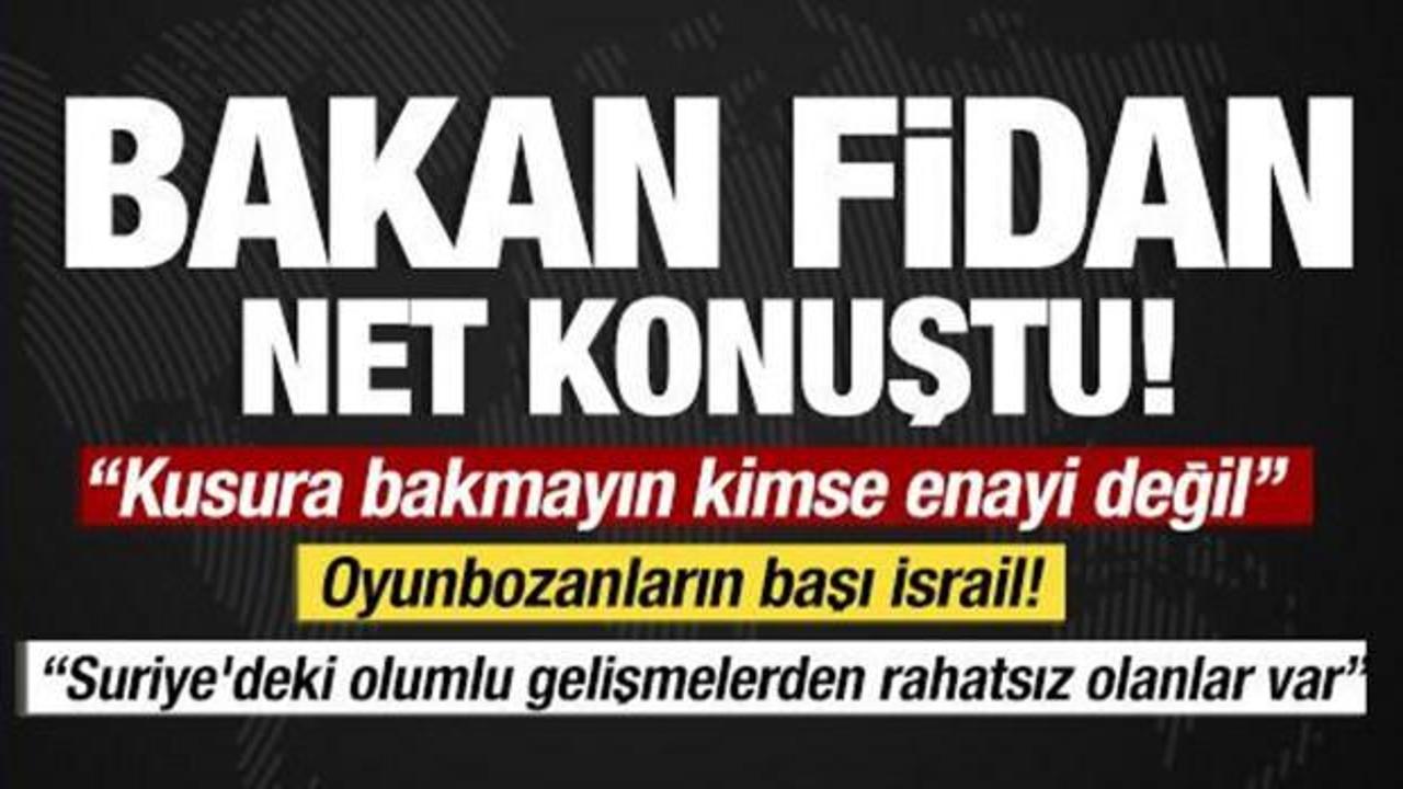 Bakan Fidan net konuştu: Suriye'deki olumlu gelişmelerden rahatsız olanlar var!