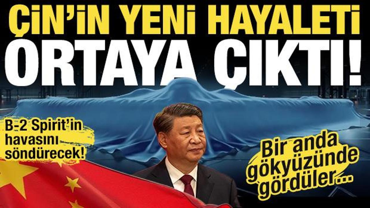 Çin'in yeni hayalet uçağı ortaya çıktı! ABD'nin B-S Spirit'ini tahtından edebilir!